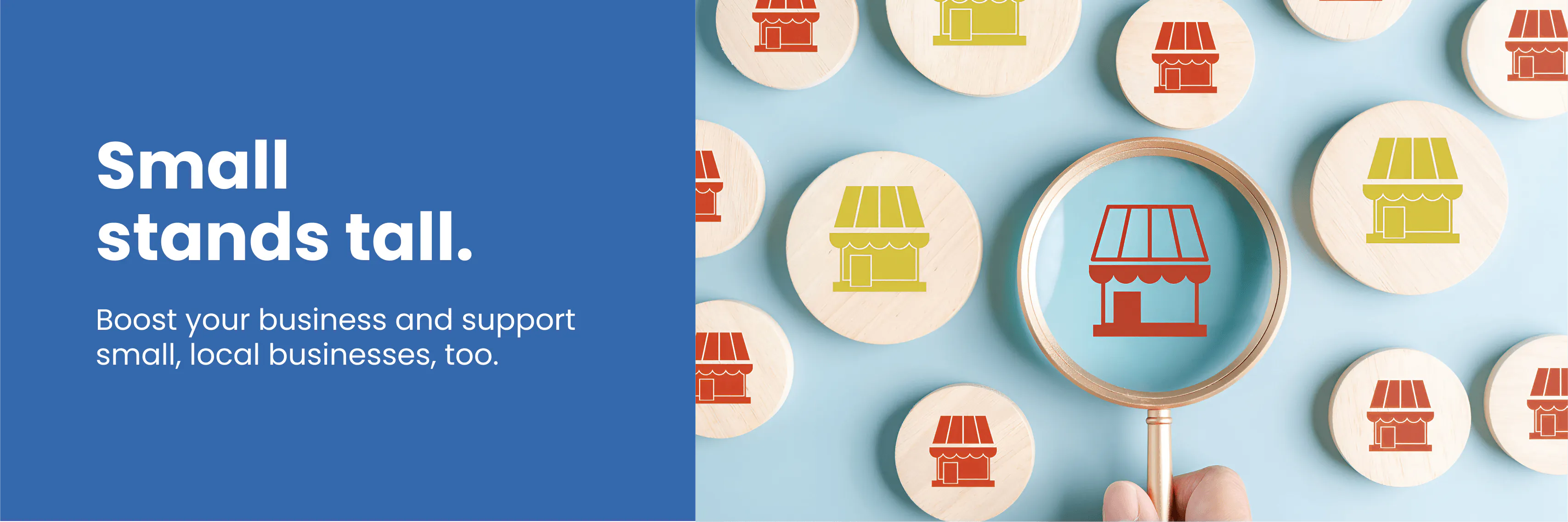 Small stands tall. Boost your business and support small, local business, too. 
