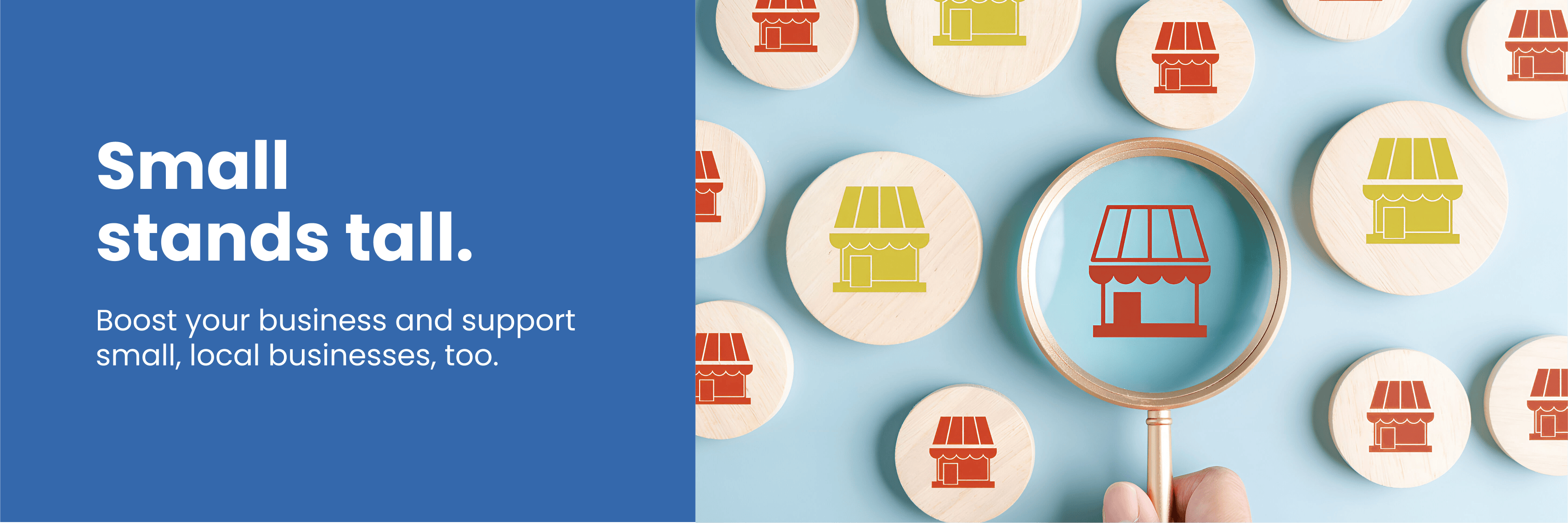 Small stands tall. Boost your business and support small, local business, too. 