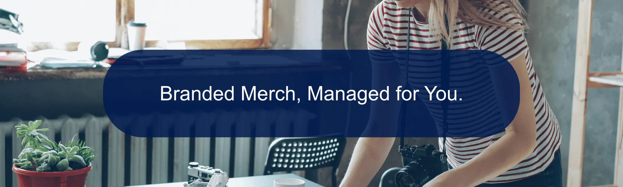 Branded Merch, Managed For You.